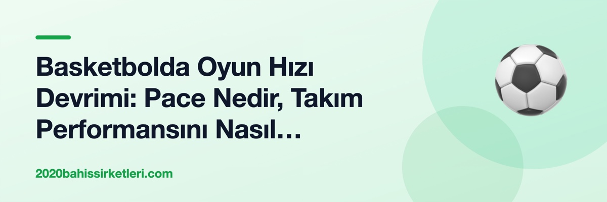 Basketbolda Oyun Hızı Devrimi: Pace Nedir, Takım Performansını Nasıl Etkiler?