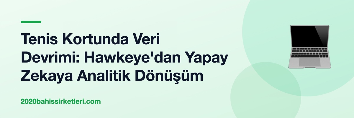 Tenis Kortunda Veri Devrimi: Hawkeye'dan Yapay Zekaya Analitik Dönüşüm